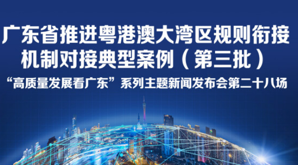 廣東省推進(jìn)粵港澳大灣區(qū)規(guī)則銜接機(jī)制對接典型案例（第三批）新聞發(fā)布會(huì)
